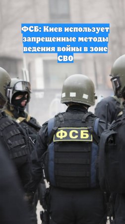 ФСБ: Киев использует запрещенные методы ведения войны в зоне СВО