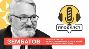 ПРОДкаст. Марат Зембатов директор центра междисциплинарных исследований высшей школы экономики.