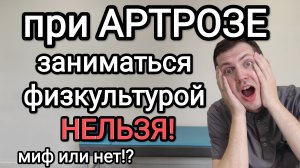 У вас артроз!? Заниматься физкультурой НЕЛЬЗЯ! Она ещё быстрее разрушит суставы! Миф?