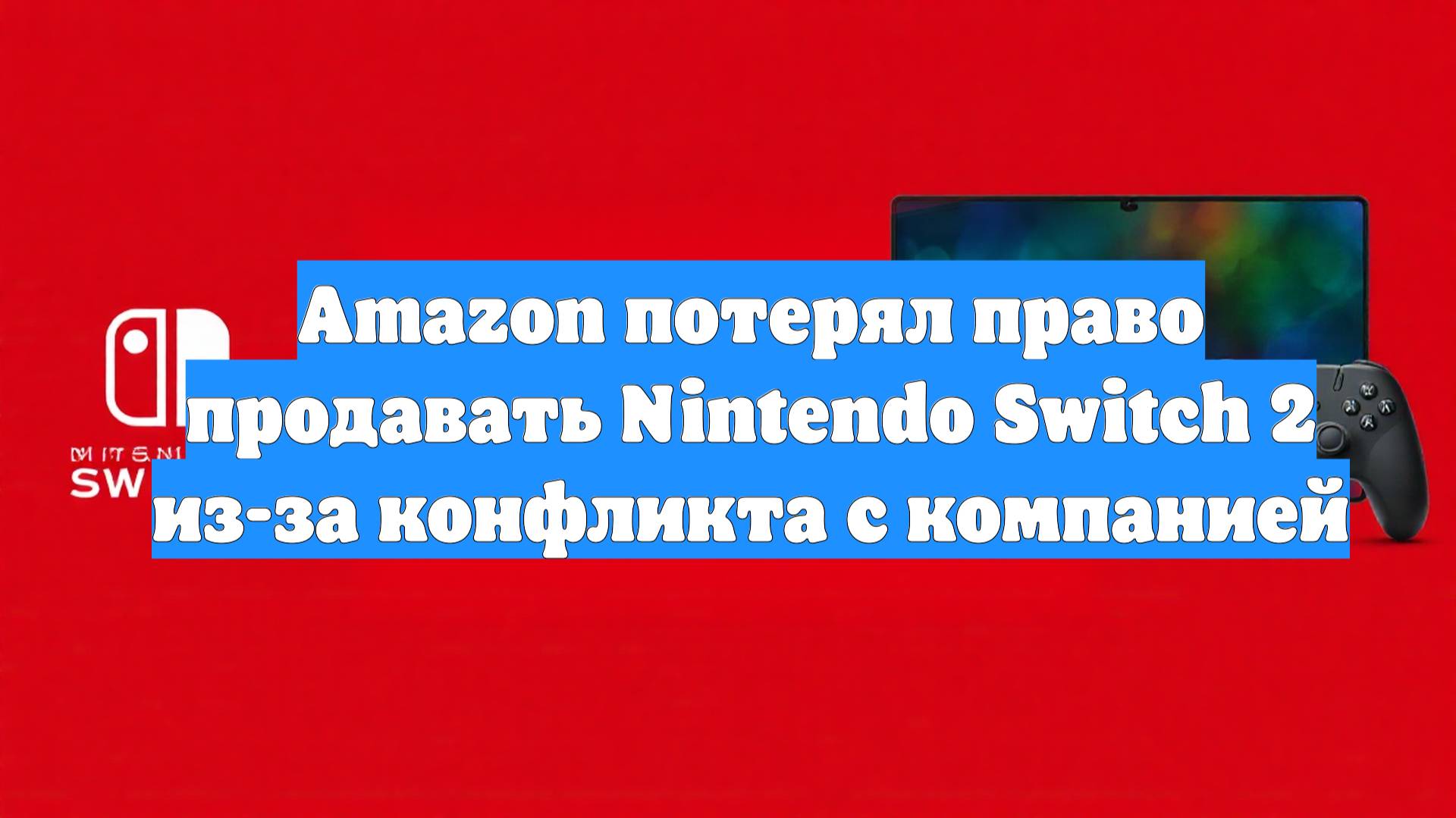 Amazon потерял право продавать Nintendo Switch 2 из-за конфликта с компанией