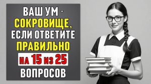 Проверьте Свою Эрудицию За 10 Минут: Если Наберёте 15/25 - Ваш Ум Сокровище #тест 76