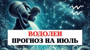 ПРОГНОЗ ДЛЯ ВОДОЛЕЕВ НА ИЮЛЬ 2025 ПО ВСЕМ СФЕРАМ С РЕКОМЕНДАЦИЯМИ
