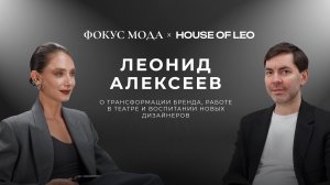 Леонид Алексеев, House of Leo — трансформация бренда, работа в театре и воспитание новых дизайнеров