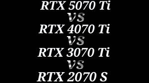 RTX 5070 Ti vs RTX 4070 Ti vs RTX 3070 Ti vs RTX 2070 SUPER - тестирование видеокарт