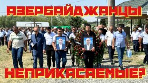 Азербайджанцы неприкасаемые?