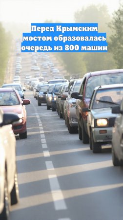 Перед Крымским мостом образовалась очередь из 800 машин