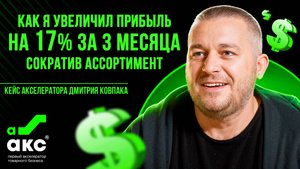 Как я увеличил прибыль на 17% за 3 месяца, сократив ассортимент. Кейс Акселератора Дмитрия Ковпака.