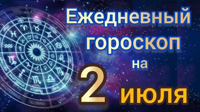 Ежедневный гороскоп на 2 июля самый точный гороскоп