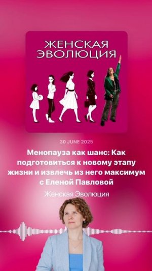 Менопауза как шанс: Как подготовиться к новому этапу жизни и извлечь максимум с Еленой Павловой