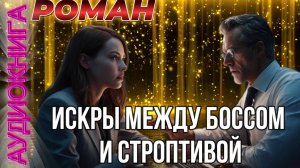 Аудиокнига ИСКРЫ МЕЖДУ БОССОМ И СТРОПТИВОЙ 📖