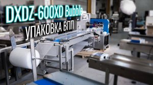 DXDZ-600XD Bubble Обзор упаковщика ВПП!