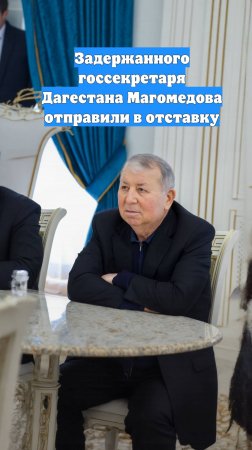 Задержанного госсекретаря Дагестана Магомедова отправили в отставку