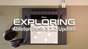 Ableton Push 3: Firmware v2.2 Update Exploring