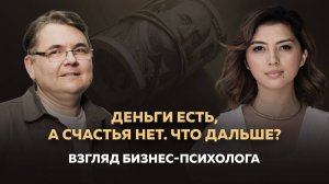 ДЕНЬГИ есть, а СЧАСТЬЯ нет. Что дальше? Взгляд бизнес-психолога