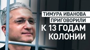 Мосгорсуд приговорил Тимура Иванова к 13 годам колонии общего режима