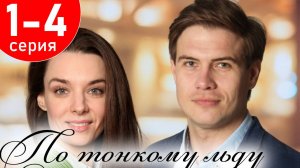 По тонкому льду 1 2 3 4 серия (сериал 2025)