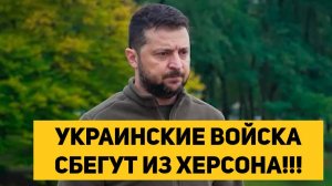 УКРАИНСКИЕ ВОЙСКА СБЕГУТ ИЗ ХЕРСОНА!!!