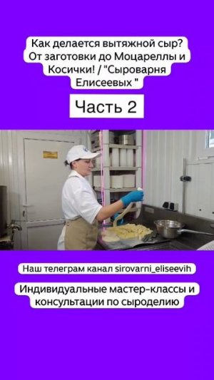 Как делается вытяжной сыр? От заготовки до Моцареллы и Косички! / "Сыроварня Елисеевых " / Часть 2