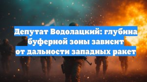 Депутат Водолацкий: глубина буферной зоны зависит от дальности западных ракет