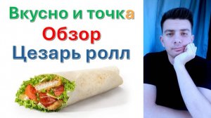 "Цезарь ролл" Вкусно и точка - обзор