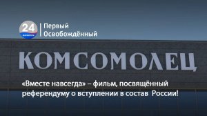 «Вместе навсегда» – фильм, посвящённый референдуму о вступлении в состав  России! 30.06.2025