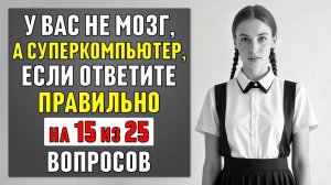 у вас НЕ МОЗГ, а СУПЕРКОМПЬЮТЕР, если ОТВЕТИТЕ ПРАВИЛЬНО хотя бы на 15 ВОПРОСОВ #тест 73