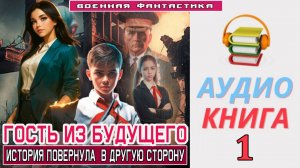 #Аудиокнига. «ГОСТЬ ИЗ БУДУЩЕГО -1! История повернула в другую сторону». КНИГА 1. #Попаданцы#БоеваяФ