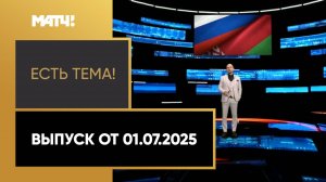 «Есть тема!». Выпуск от 01.07.2025