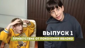 ВЫПУСК 1 | ПРИВЕТСТВИЕ ОТ ПОКОЛЕНИЯ ЯБЛОКО