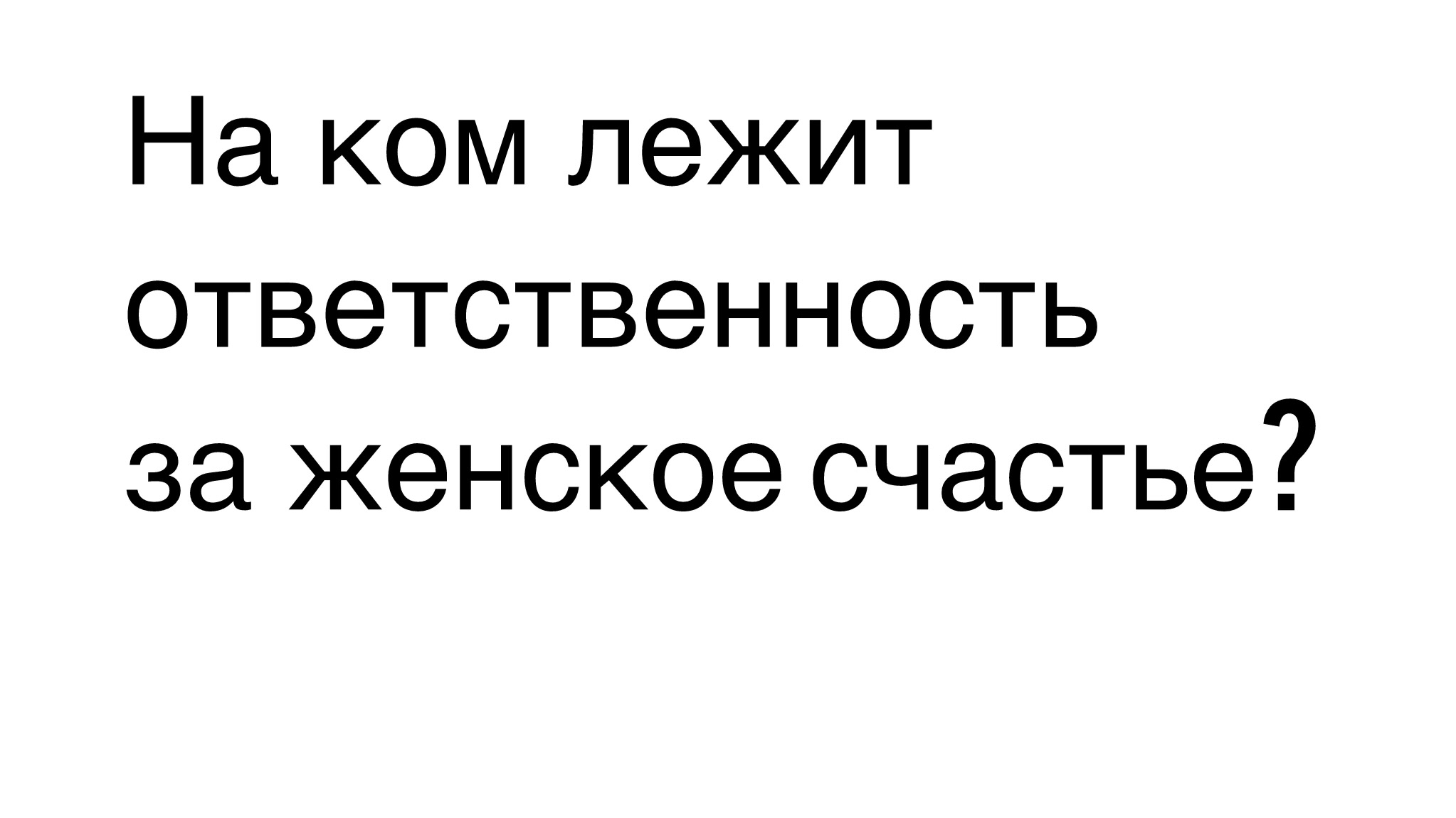 На ком лежит ответственность за женское счастье?