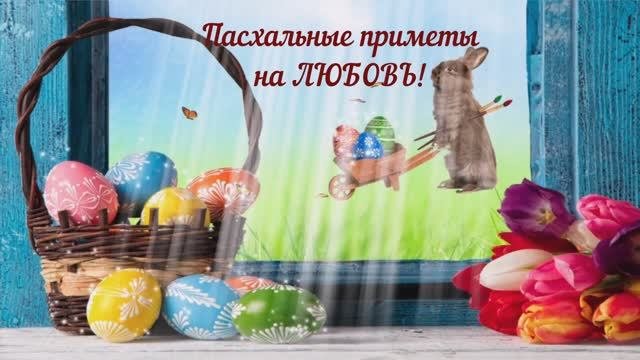 Пасха – традиции, народные приметы и суеверия-3. Пасхальные приметы на любовь, изобилие и удачу!