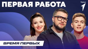 Как найти первую работу? | Время Первых: Выпуск №27