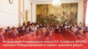 На площадке Университета имени О.Е. Кутафина (МГЮА) проходит Международный историко-правовой форум