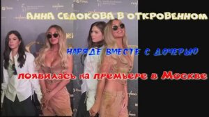Анна Седокова в откровенном наряде вместе с дочерью появилась на премьере в Москве