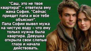 Папа Софии вывел мужа на чистую воду - что ему только нужна была квартира. История из жизни
