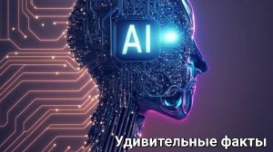 Удивительные факты о ИИ искуственном интеллекте.