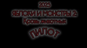 ПИЛОТ (пробная серия) ЯБЛОКИ  И МОНСТРЫ 2: Кровь животных (2025)