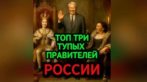Топ 3 тупых правителей России