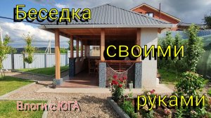 Переехали на Юг 🌞 Построили беседку своими руками 🤲🏼 Обзор, цена, сроки👌🏼