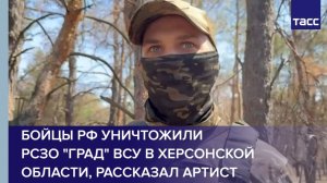 Бойцы РФ уничтожили РСЗО "Град" ВСУ в Херсонской области, рассказал Артист