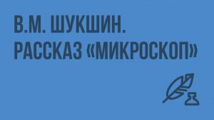 В.М. Шукшин. Рассказ «Микроскоп». Видеоурок по литературе 8 класс