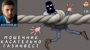 Анатолий ДВ. МОШЕННИК КАСАТЕЛЬНО ГАЗИНВЕСТ