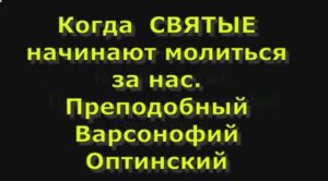 Когда мы это читаем, святые начинают молиться за нас. Преподобный Варсонофий Оптинский