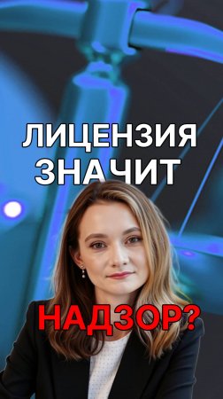 Лицензия значит надзор?