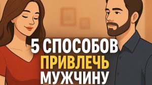 Что на самом деле привлекает мужчин? 5 секретов как привлечь и влюбить мужчину своей мечты!