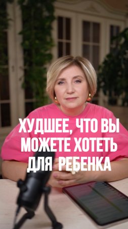 Худшее, что вы можете хотеть для ребенка