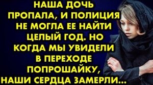 Наша дочь пропала, и полиция не могла её найти целый год. Но когда мы увидели в переходе попрошайку