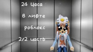 ~24 Часа в лифте роблокс [2/2 часть]~