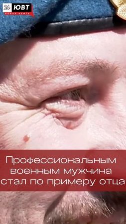 «По примеру отца»: вчера-солдат, сегодня - ветеран.