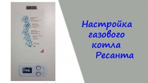 Настройка газового котла Ресанта